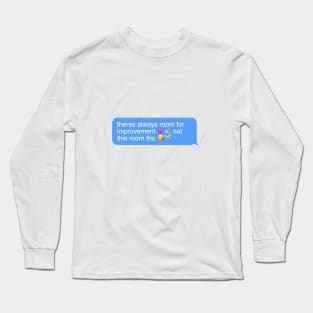 theres always room for improvement, not this room tho Long Sleeve T-Shirt